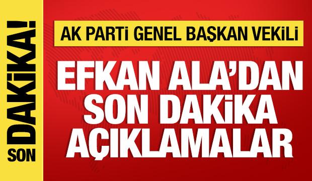 AK Parti Genel Başkan Vekili Efkan Ala'dan önemli açıklamalar