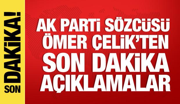 AK Parti Sözcüsü Çelik'ten önemli açıklamalar
