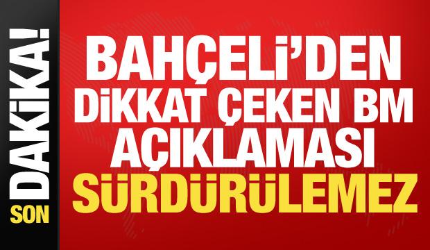 Bahçeli'den son dakika BM açıklaması: Sürdürülemez!
