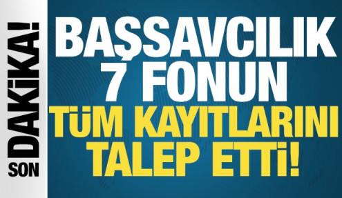 Başsavcılık 7 fonun tüm kayıtları istedi! Kuruluşundan itibaren sorgulanacak