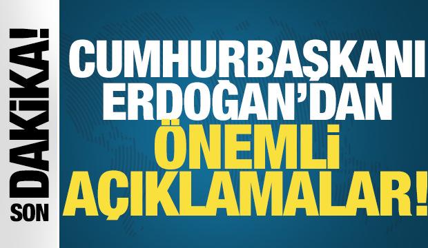 Cumhurbaşkanı Erdoğan'dan önemli açıklamalar