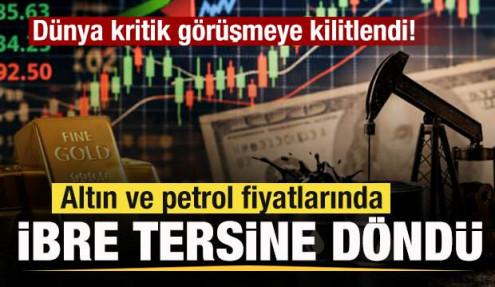 Dünya kritik görüşmeye kilitlendi! Altın ve petrol fiyatlarında ibre tersine döndü