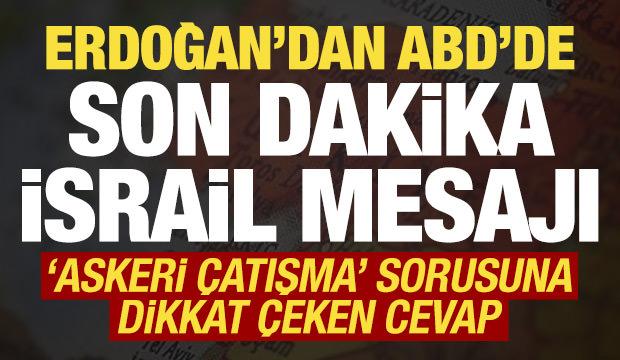 Erdoğan'dan ABD'de son dakika İsrail mesajı! 'Askeri &ccedil;atışma' sorusuna cevap verdi...