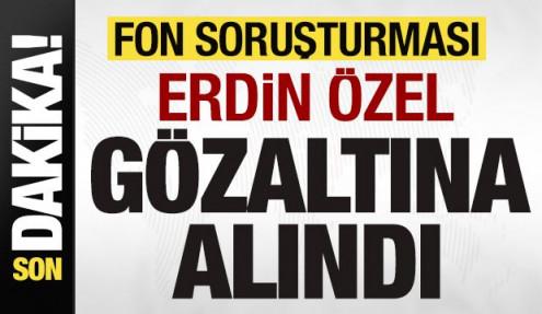 Fon soruşturması! Erdin Özel gözaltına alındı