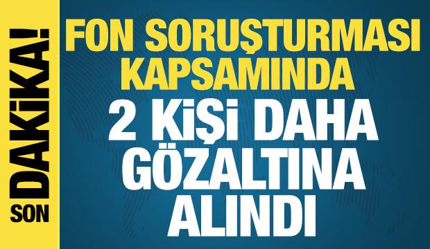 Fon soruşturmasında 2 kişi daha gözaltına alındı