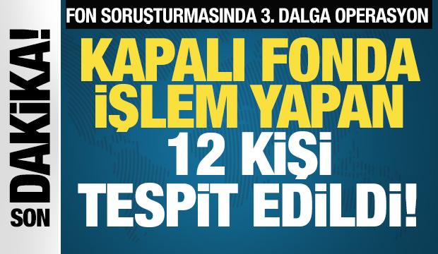 Fon soruşturmasında 3. dalga operasyon! 6 şüpheli daha gözaltında!