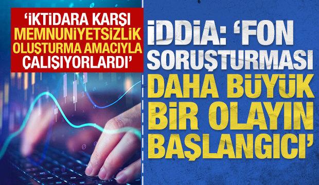 İddia: 'Fon soruşturması daha büyük bir olayın başlangıcı'