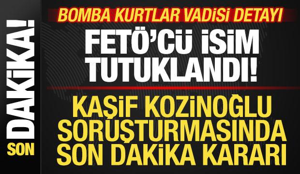 Kaşif Kozinoğlu soruşturmasında FETÖ'cü isim tutuklandı! Bomba Kurtlar Vadisi detayı