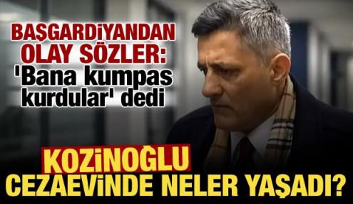 Kaşif Kozinoğlu'nun cezaevinde yaşadıkları ortaya çıktı: Bana kumpas kurdular!