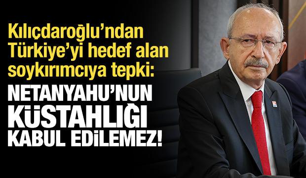 Kılıçdaroğlu'ndan Netanyahu'ya tepki: Kabul edilemez