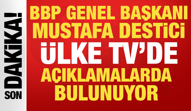 BBP Genel Başkanı Mustafa Destici Ülke TV'de açıklamalarda bulunuyor