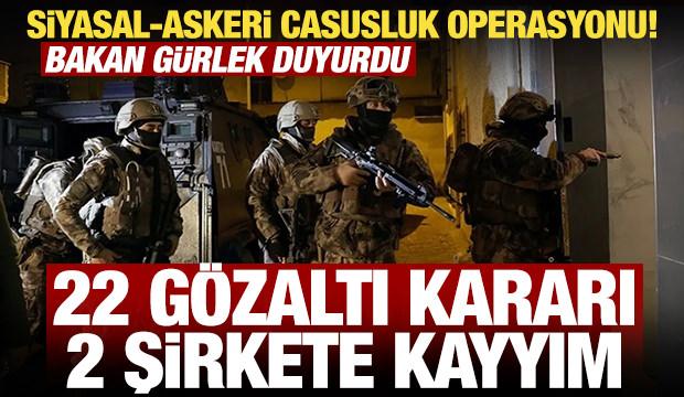 Siyasal-askeri casusluk operasyonu! 22 g&ouml;zaltı kararı, 2 şirkete kayyım