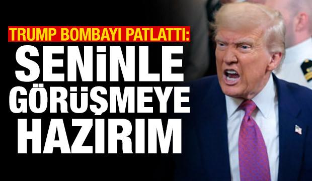 Trump bombayı patlattı: Seninle görüşmeye hazırım