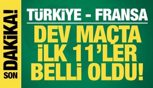Türkiye - Fransa! İlk 11'ler belli oldu