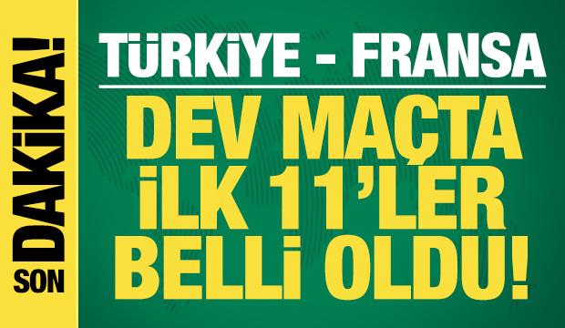 Türkiye - Fransa! İlk 11'ler belli oldu