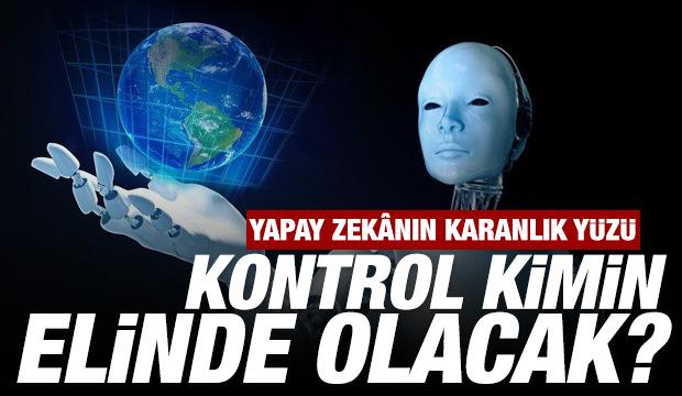 Yapay zekânın karanlık yüzü: Kontrol kimin elinde olacak?