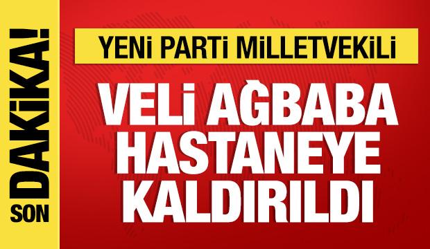  Yeni Parti Malatya Milletvekili Veli Ağbaba hastaneye kaldırıldı