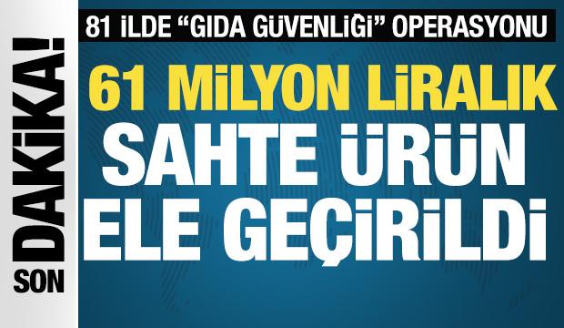 81 ilde dev gıda güvenliği operasyonu: 61 milyon liralık sahte ürün yakalandı