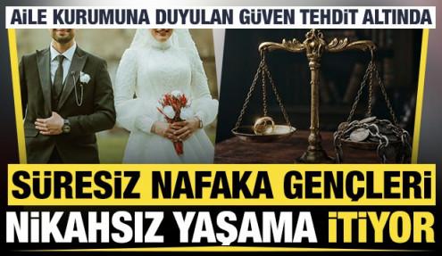 Aile kurumu tehdit altında: 'Süresiz nafaka gençleri nikahsız yaşama itiyor'