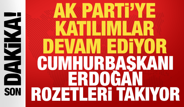 AK Parti'ye katılımlar devam ediyor: Cumhurbaşkanı Erdoğan rozetleri takıyor