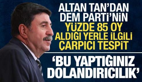 Altan Tan'dan DEM Parti'yle ilgili çarpıcı tespit: Bu yaptığınız dolandırıcılık