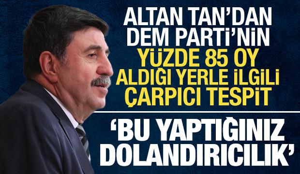Altan Tan'dan DEM Parti'yle ilgili çarpıcı tespit: Bu yaptığınız dolandırıcılık