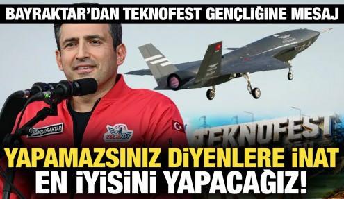 Bayraktar'dan TEKNOFEST gençliğine mesaj: 'Yapamazsınız' diyenlere inat!
