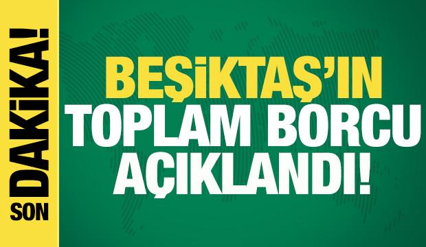 Beşiktaş'ın toplam borcu açıklandı!