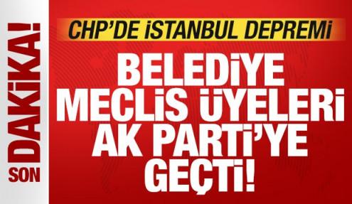 CHP'de İstanbul depremi! Belediye Meclis üyeleri AK Parti'ye geçti