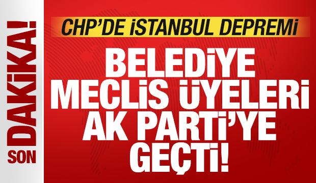 CHP'de İstanbul depremi! Belediye Meclis üyeleri AK Parti'ye geçti