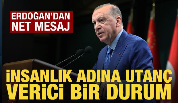 Cumhurbaşkanı Erdoğan: İnsanlık adına utan&ccedil; verici bir durum!