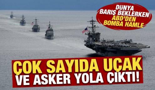 Dünya barış beklerken ABD'den bomba hamle: Çok sayıda uçak ve asker yola çıktı