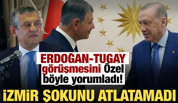 Erdoğan-Tugay görüşmesine Özel'den ilk yorum!