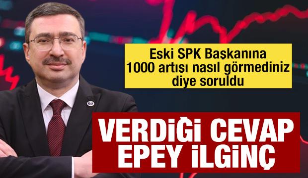 Eski SPK Başkanından 1000 kat artışa ilginç cevap: Halkın teveccühü de olabilir