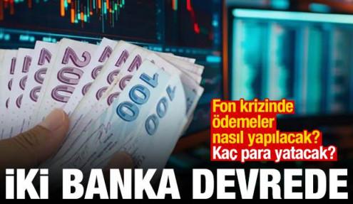 İki banka devrede: Fon krizinde ödemeler nasıl yapılacak? Kaç para yatacak? 
