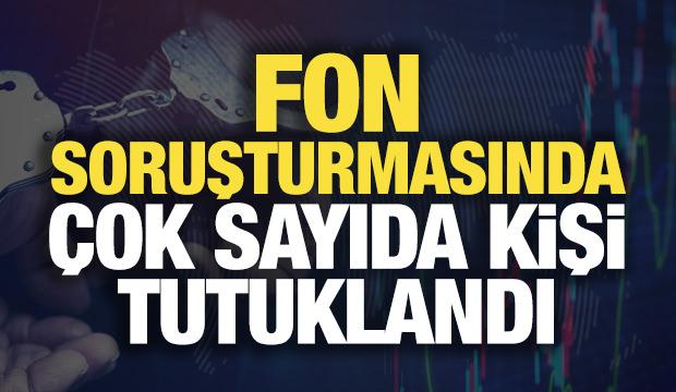 Fon soruşturmasında çok sayıda kişi tutuklandı