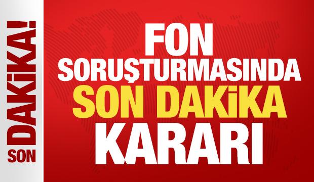 Fon soruşturmasında son dakika kararı: Çok sayıda şüpheliye tutuklama