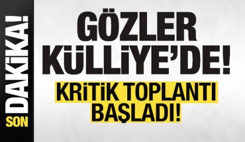 Gözler Külliye'de! Kritik toplantı başladı! 