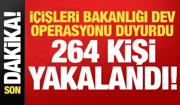 İçişleri Bakanlığı dev operasyonu duyurdu: 264 kişi yakalandı!