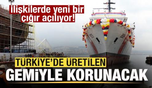 İlişkilerde yeni bir çığır açılıyor! Türkiye'de üretilen gemiyle korunacak!