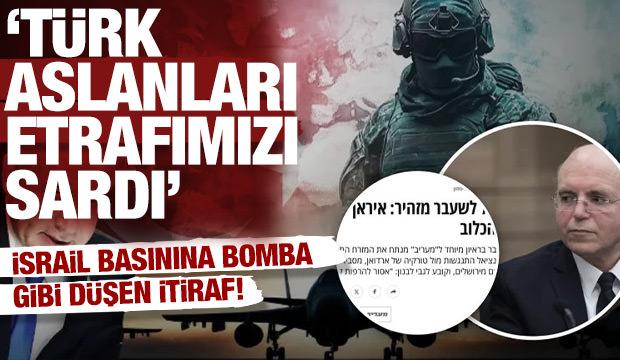 İsrail gündemine bomba gibi düşen itiraf: Türk aslanları etrafımızı sardı