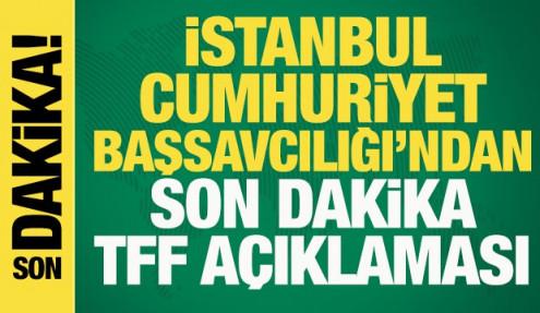 İstanbul Cumhuriyet Başsavcılığı'ndan son dakika TFF açıklaması!
