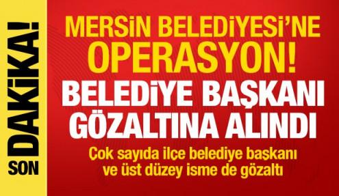 Mersin Belediyesi'ne operasyon! Belediye Başkanı gözaltına alındı