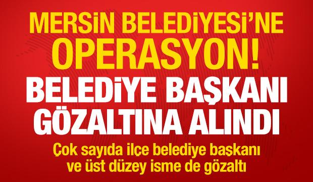 Mersin Belediyesi'ne operasyon! Belediye Başkanı g&ouml;zaltına alındı
