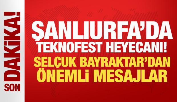 Şanlıurfa'da TEKNOFEST heyecanı! Selçuk Bayraktar'dan önemli mesajlar