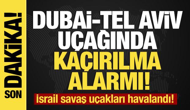 Son dakika... Dubai-Tel Aviv uçağı kaçırıldı mı?