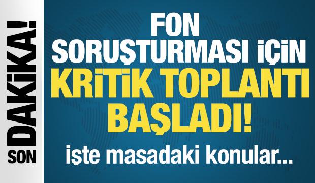 Son Dakika: Fon soruşturması i&ccedil;in Ankara&rsquo;da kritik toplantı!