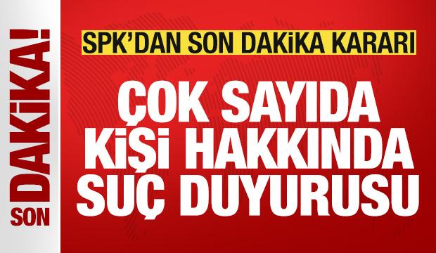 SPK'dan son dakika kararı: Çok sayıda kişi hakkında suç duyurusu