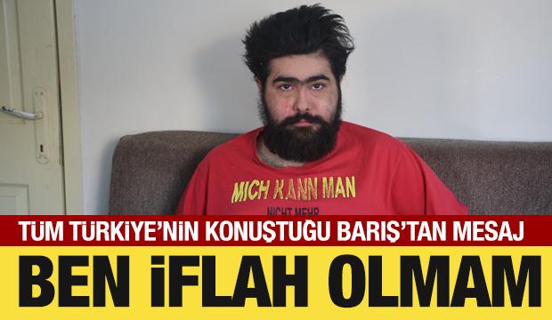 Tüm Türkiye'nin konuştuğu Barış'tan net mesaj: Ben artık iflah olmam