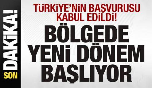 Türkiye'nin başvurusu kabul edildi! Bölgede yeni dönem başlıyor!